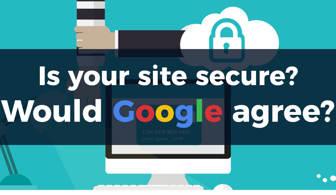 Is your site secure? Would Google agree?